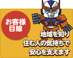 お客様目線：地域を知り住む人の気持ちで安心を支えます
