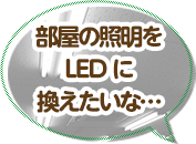 部屋の照明をLEDに交換したいんだけど…