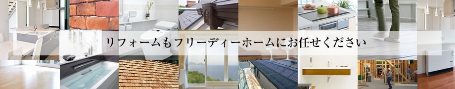 リフォームもフリーディーホームにお任せください